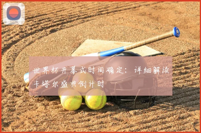 世界杯开幕式时间确定：详细解读卡塔尔盛典倒计时