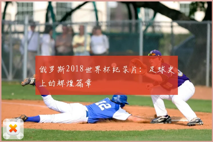 俄罗斯2018世界杯纪录片：足球史上的辉煌篇章
