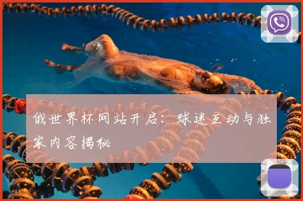 俄世界杯网站开启：球迷互动与独家内容揭秘