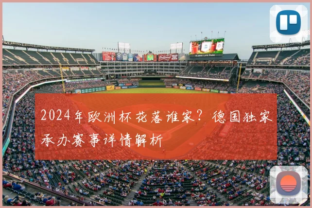 2024年欧洲杯花落谁家？德国独家承办赛事详情解析