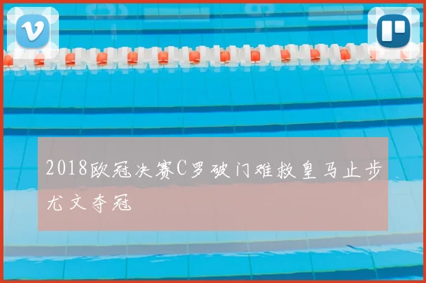 2018欧冠决赛C罗破门难救皇马止步尤文夺冠