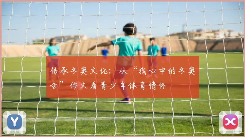 传承冬奥文化：从“我心中的冬奥会”作文看青少年体育情怀